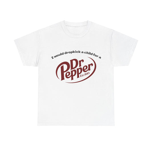 I would drop kick a child for a Dr Pepper